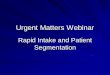 Urgent Matters Webinar - George Washington …Urgent Matters Webinar Rapid Intake and Patient Segmentation Our Journey Super Track – the beginning, ESI 4 and 5 SPEED – ESI 3 SHARP