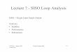 Lecture7 SISO Analysis€¦ · EE392m - Spring 2005 Gorinevsky Control Engineering 7-1 Lecture 7 - SISO Loop Analysis SISO = Single Input Single Output Analysis: • Stability •