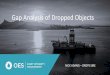 Gap Analysis of Dropped Objects...The purpose of today’s presentation is to look at Gap Analysis of Dropped Objects within the oil & gas industry and how operators, drilling contractors