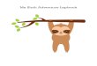 My Sloth Adventure Lapbook · 2020-02-20 · sloth’s fur, which provides camouflage and nutrients for the sloth. • Sloths only go to the bathroom once a week, and always in the