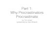 Part 1: Why Procrastinators Procrastinate · 1. It’s unpleasant 2. The procrastinator ultimately sells himself short 3. ... iPhoto albums into smaller. more specific albums! waitbutwhy.com