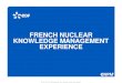 FRENCH NUCLEAR KNOWLEDGE MANAGEMENT ......Knowledge Management Provisional management of jobs and skills , annual appraisal, rare and highly specialized skills Staff training Evaluation,
