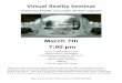 March 7th 7:00 pm · Virtual Reality Seminar Given by 4EEVR’s Founder Robert Ingram March 7th 7:00 pm Topics Covered will include: -How to build a VR headset -The difference between