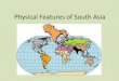 Physical Features of South Asia - Plainfield South …pshs.psd202.org/documents/dshuman/1551366629.pdfMount Everest • Whopping 29,028 feet above sea level 5,280 feet = 1 mile 5.5