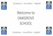 Welcome to OAKGROVE SCHOOL · Welcome to OAKGROVE SCHOOL . THE SCHOOL DAY TIME School Gates Open 8.10am Reg 8.30am -8.40am Lesson 1 8.40am –9.40am Lesson 2 9.40am –10.40am Break
