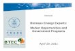 Biomass Energy Exports: Market Opportunities and ... · I. Welcome and Introduction ... international activities in hydrogen and fuel cells. About BTEC – Mission & Composition {The