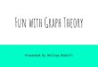 Fun with Graph Theory...Goals for Today Learn about graph theory Learn about the graph number and graph formula Learn about the color number Have fun with math. What is Graph theory??