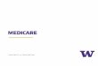 MEDICARE - University of Washington · >Go to provider* who accepts Medicare assignment –Includes additional benefits not covered by Medicare (vision, hearing, and Rx so no need