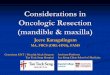 Considerations in Oncologic Resection (mandible & maxilla)...Considerations in Oncologic Resection (mandible & maxilla) Jeeve Kanagalingam MA, FRCS (ORL-HNS), FAMS Assistant Professor