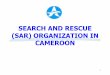 SEARCH AND RESCUE (SAR) ORGANIZATION IN …...Decree N 68/DF/211 of 30 May 1968 on the organization of search and rescue of aircraft in distress in peace time Title II : Search and