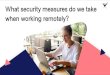 What security measures do we take when working remotely?