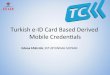 Turkish e-ID Card Based Derived Mobile Creden7als · palmvein) Travel Document (ICAO 9303 Passport applicaon ) Electronic signature can be loaded Compliant with internaonal standards