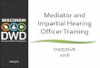 Mediator and Impartial Hearing Officer Training · Impartial Hearing Officer Training DWD/DVR 2016 . Agenda Introductions/Welcome VR Program Mission and Purpose VR Mission and Function