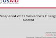 Snapshot of El Salvador’s Energy Sector · l Salvador Saves Energy" Program promotes, strengthens and consolid e rational the efficient and rational use of electricity. The Progra