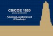 Advanced JavaScript and CS/COE 1520 ECMAScript pitt.edu ... · 1997: 1st edition of ECMAScript published 1998: 2nd edition published 1999: 3rd edition published 2007: Work on 4th