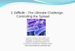C Difficile - The Ultimate Challenge: Controlling the SpreadC Difficile in the enviornment C. difficile forms an endospore or a dormant state with increased resistance when conditions