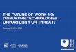 The Future of Work 4.0: Disruptive technologies ...business-school.open.ac.uk/sites/business-school.open.ac.uk/files/fil… · technology driven “leisure society” • “Fully
