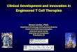 Clinical Development and Innovation in Engineered T Cell Therapies · Clinical Development and Innovation in Engineered T Cell Therapies Bruce Levine, Ph.D. Department of Pathology