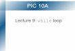 Lecture 9: while loop - UCLA Department of Mathematicsmath.ucla.edu/~virtanen/10a.2.16f/schedule/lec9.pdf · The while loop while (boolean expression) {//CODE} The braces { } enclose