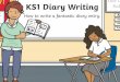 Writing a Diary Entry...Writing a Diary Entry When you write a diary entry, you are writing about a day in the life of a real person or character. The diary entry needs to sound as