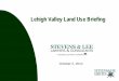 Lehigh Valley Land Use Briefing - Stevens & Lee · Gorsline v. Bd. Of Supervisors of Fairfield Township, (Lycoming Co. Aug. 29, 2014) “While the Court understands the constraints