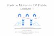 Particle Motion in EM Fields Lecture 1 - IndicoParticle Motion in EM Fields Lecture 1 Dr. Suzie Sheehy John Adams Institute for Accelerator Science University of Oxford Image: Andrew
