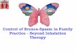 Control of Bronco-Spasm in Family Practice - Beyond Inhalation … · 2015-11-20 · Practice - Beyond Inhalation Therapy. Inhaled medications are the cornerstone of asthma/COPD therapy,