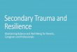 Secondary Trauma and Resilience · 2019-05-23 · Learning Objectives Learn practical information on secondary trauma, burn out and resilience for people who live and work with children