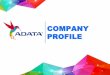 COMPANY PROFILE - ADATA · Evergreen Group LinYuan Group Farglory Group Kindom Construction China Airlines Eslite Admiral President Gamania Yulon Motor Co., Mega Bank First Bank Nuvoton