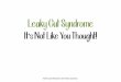 Leaky Gut Syndrome - Dietwise Academy · 2017-09-07 · Leaky Gut Syndrome But, and this is a real BUT: When celiac patients go gluten-free, even for years, their zonulin levels remain
