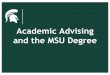Academic Advising and the MSU Degreeadmission) be forwarded to MSU. §Students must make sure all scores from AP, CLEP, IB or International A levels are sent to MSU. § Students should