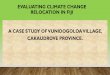 EVALUATING CLIMATE CHANGE RELOCATION IN FIJI A CASE STUDY ...devpolicy.org/2018-Pacific-Update/Presentations and papers/Panel2B... · iva scorecard livelihood assets human security