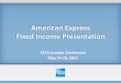 American Express Fixed Income Presentation · 2013-02-15 · American Express Fixed Income Presentation AFSA London Conference May 24-26, 2011 AXP Overview