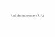 Radioimmunoassay (RIA) - Freemicrobiology.free.fr/Presentations/RIA.pdf · Radioimmunoassay (RIA) • Radioimmunoassays (RIA) are assays which are based on the measurement of radioactivity