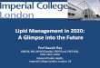 Lipid Management in 2020: A Glimpse into the Future · Lipid Management in 2020: A Glimpse into the Future Prof Kausik Ray MBChB, MD, MPhil (Cantab), FRCP (Lon), FRCP (Ed), FESC,