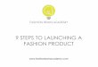 9 STEPS TO LAUNCHING A FASHION PRODUCTfashionbrainacademy.com/wp-content/uploads/2015/04/...9 STEPS TO LAUNCHING A FASHION PRODUCT “Though no one can go back ... • The New Designer