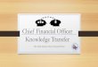 Chief Financial Office Knowledge Transfer...Problem Statement • Without a breadth of knowledge in agency-specific finance roles, newly selected Chief Financial Officers (CFO) for