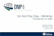 Do Not Pay Day - Webinar · User can search an individual or entity and view matching records . Batch Matching . One time bulk submission for screening grants or loan payments against