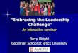 “Embracing the Leadership Challenge”€¦ · How things are framed makes a difference –Focus on intrinsically appealing goals and values –Accent the positive –Highlight