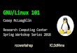 GNU/Linux 101 - rcc.fsu.eduGNU/Linux 101 Casey McLaughlin Research Computing Center Spring Workshop Series 2018 rccworkshop IC;3df4mu. bash-2.1~# man workshop Linux101 RCC Workshop