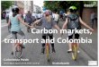Carbon markets, transport and Colombia and...COLOMBIA Population 46.36 million hab Area 1,141,748 km2 Density 40.74 hab/km2 Agriculture 39% Deforestation 14% Energy and mining 14%