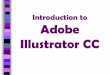 Introduction to Adobe Illustrator CC - Somerville Public Schools · 2013-12-16 · Adobe Illustrator CC . Illustrator ... Combination of Photoshop and Illustrator . The differences