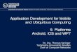 Application Development for Mobile and Ubiquitous …ts2/admuc/lecture1213/9...Application Development for Mobile and Ubiquitous Computing 9. Platforms Android, iOS and WP7 Dr. Ing