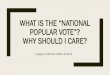 What is the “national popular vote”? Why should I care?...the national popular vote is an interstate compact that would guarantee the presidency to the candidate who receives the