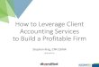 How to Leverage Client Accounting Services to Build …...Start With Why? THINK WHY are we in business? NOT WHAT should my client buy? People don’t buy what you do, they buy why