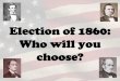 Election of 1860: Who will you - Commack School District of 18602.pdf · Election of 1860: Who will you choose? Abraham Lincoln. Abraham Lincoln •Republican Party •Home State: