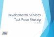 Developmental Services Task Force Meeting · Developmental Services (DS) Task Force and additional focus groups o ... o Transition funding will help providers reinvent services 