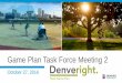 Game Plan Task Force Meeting 2 - Denver ... Game Plan Task Force Meeting 2 October 27, 2016 Welcome