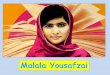 Malala Yousafzai€¦ · Dear Friends, on the 9th of October 2012, the Taliban shot me on the left side of my forehead. They shot my friends too. They thought that the bullets would