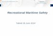 Recreational Maritime Safety · 6/25/2014  · Marine Safety Act 2010 . and Marine Safety Regulations 2012 aim to improve the management of marine safety risks. 25 June 2014 Recreational